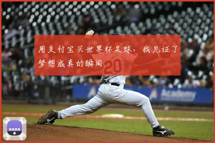 用支付宝买世界杯足球，我见证了梦想成真的瞬间