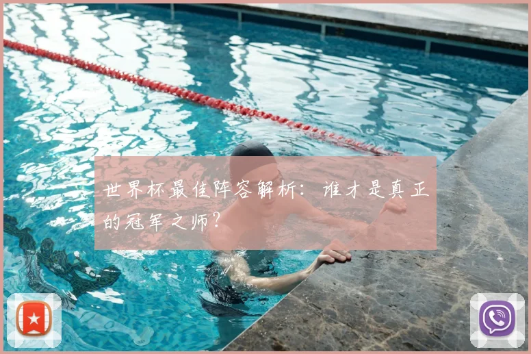 世界杯最佳阵容解析：谁才是真正的冠军之师？