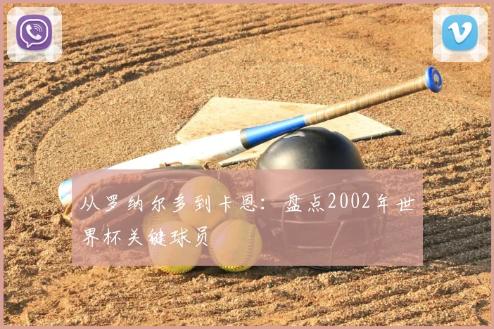 从罗纳尔多到卡恩：盘点2002年世界杯关键球员
