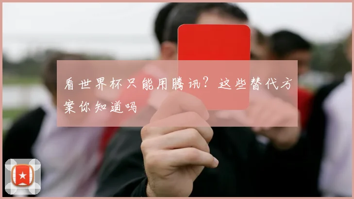 看世界杯只能用腾讯?这些替代方案你知道吗