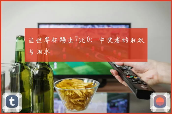 当世界杯踢出7比0：中奖者的狂欢与泪水