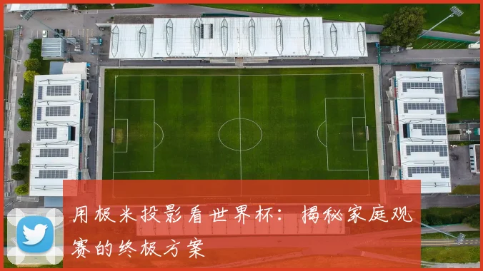 用极米投影看世界杯：揭秘家庭观赛的终极方案